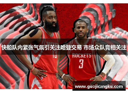 快船队内紧张气氛引关注哈登交易 市场众队竞相关注